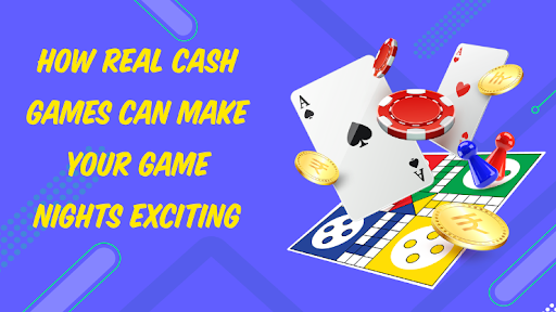 How Real Cash Games Can Make Your Game Nights Exciting